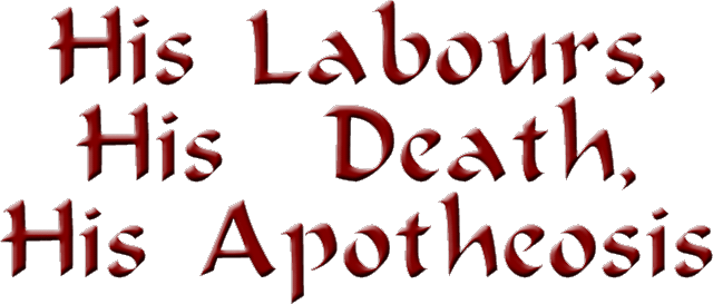 His Labours, His Death, His Apotheosis