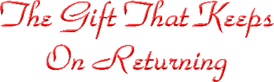 The Gift That Keeps On Returning
