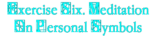 Exercise Six. Meditation On Personal Symbols