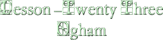 Lesson -Twenty Three Ogham