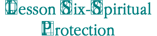 Lesson Six-Spiritual Protection