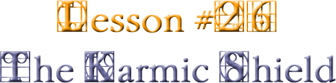 Lesson #26 The Karmic Shield