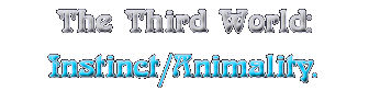 The Third World: Instinct/animality