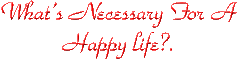 What's Necessary For A Happy life?