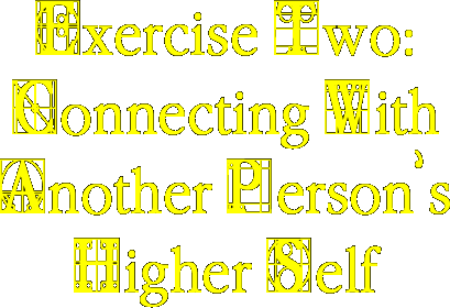 Exercise Two: Connecting With Another Person's Higher Self